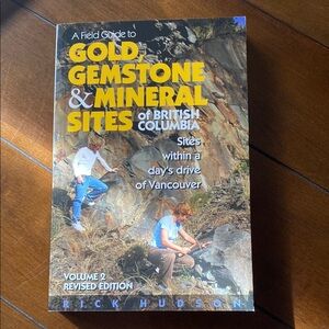 A Field Guide Gold, Gemstone & Mineral Sites of British Columbia